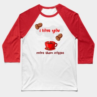 I Love You More Than Coffee Baseball T-Shirt